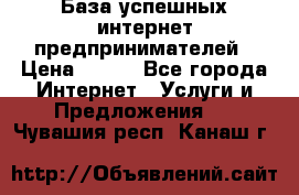 База успешных интернет предпринимателей › Цена ­ 600 - Все города Интернет » Услуги и Предложения   . Чувашия респ.,Канаш г.